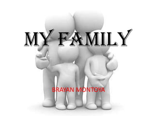 MY FAMILY
BRAYAN MONTOYA
 