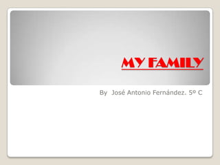 MY FAMILY
By José Antonio Fernández. 5º C

 