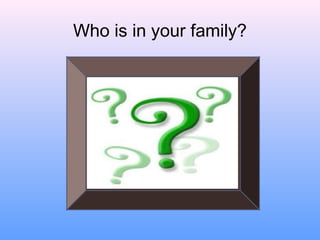 Who is in your family?