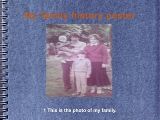 My family history poster
1
1 This is the photo of my family.
 