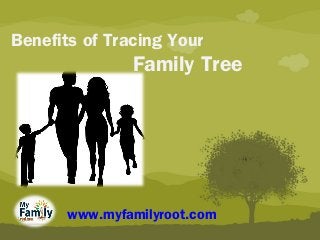 Benefits of Tracing Your
Family Tree
www.myfamilyroot.com
 