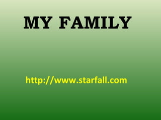 MY FAMILY http://www.starfall.com 
