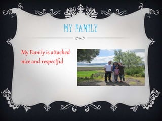 MY FAMILY
My Family is attached
nice and respectful
 