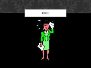 TIRED
 