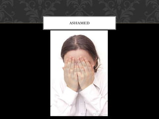 ASHAMED
 