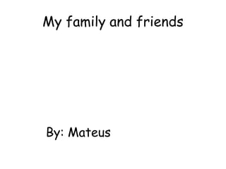 My family and friends




By: Mateus
 