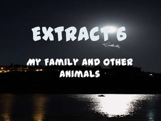 Extract 6 My Family and Other Animals 