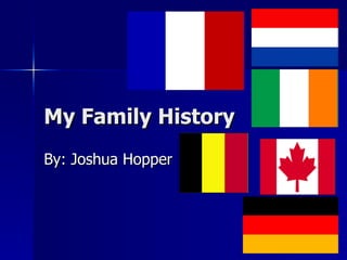My Family History By: Joshua Hopper 