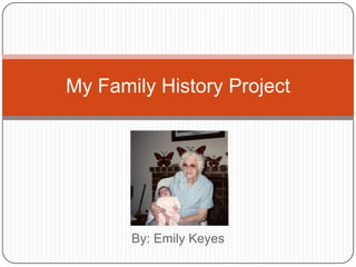 My Family History Project

By: Emily Keyes

 