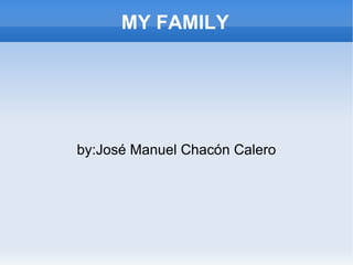 MY FAMILY




by:José Manuel Chacón Calero
 