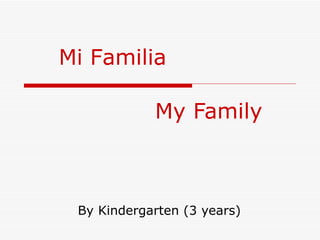 My Family By Kindergarten (3 years) Mi Familia 
