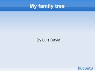 My family tree




  By Luis David
 