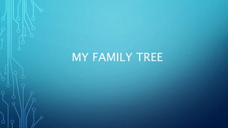 MY FAMILY TREE
 