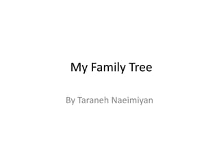 My Family Tree By Taraneh Naeimiyan 