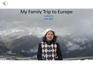 My Family Trip to Europe Cathy Cai July, 2011 