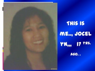 This is me.., Jocelyn,,,   17 yrs. Ago. . 