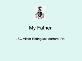 My Father 1SG Victor Rodriguez Marrero, Ret. 