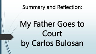 Summary and Reflection:
My Father Goes to
Court
by Carlos Bulosan
 