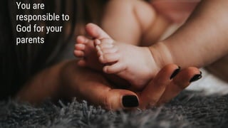 You are
responsible to
God for your
parents
 