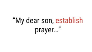 “My dear son, establish
prayer…”
 
