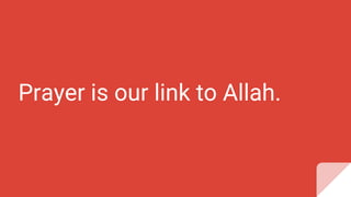 Prayer is our link to Allah.
 