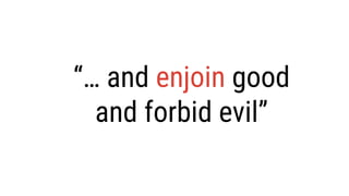 “… and enjoin good
and forbid evil”
 