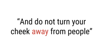 “And do not turn your
cheek away from people”
 