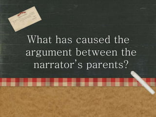 What has caused the
argument between the
narrator’s parents?
 
