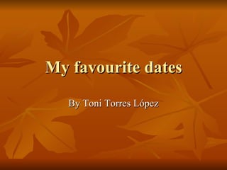 My favourite dates By Toni Torres López 