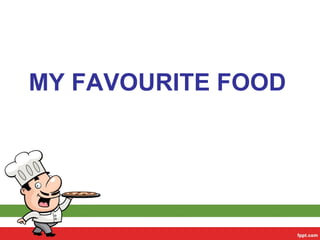 MY FAVOURITE FOOD 