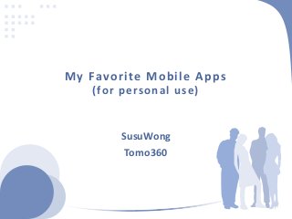 ‹#›
My Favorite Mobile Apps
(for personal use)
SusuWong
Tomo360
 