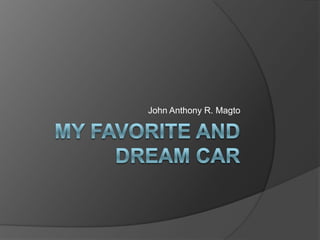 MY FAVORITE AND Dream car John Anthony R. Magto 