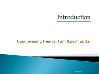 Good evening friends, I am Rajesh putta.
12/11/2016
 
