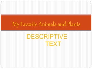 DESCRIPTIVE
TEXT
My Favorite Animals and Plants
 