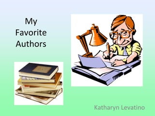 My
Favorite
Authors
Katharyn Levatino
 