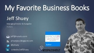 Jeff Shuey
Managing Director & Evangelist
NuNalu
jshueywa.blogspot.com
@jshuey
jeff@nunalu.com
Linkedin/JeffShuey
My Favorite Business Books
 