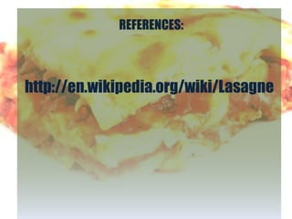 REFERENCES:



http://en.wikipedia.org/wiki/Lasagne
 