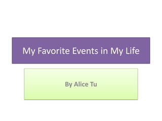 My Favorite Events in My Life


          By Alice Tu
 