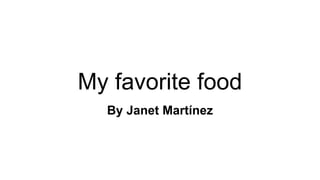 My favorite food
By Janet Martínez
 