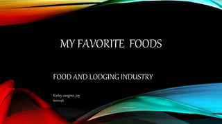 MY FAVORITE FOODS
Kinley zangmo, joy
600246
FOOD AND LODGING INDUSTRY
 