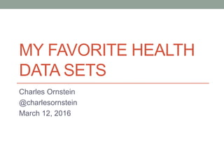 MY FAVORITE HEALTH
DATA SETS
Charles Ornstein
@charlesornstein
March 12, 2016
 