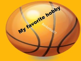 My favorite hobby Basketball!! 