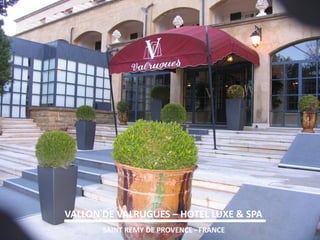 VALLON DE VALRUGUES – HOTEL LUXE & SPA 
SAINT REMY DE PROVENCE - FRANCE  