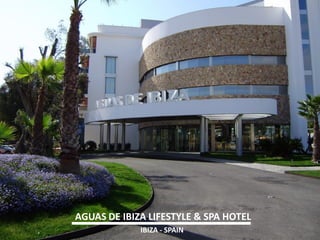 AGUAS DE IBIZA LIFESTYLE & SPA HOTEL 
IBIZA - SPAIN  