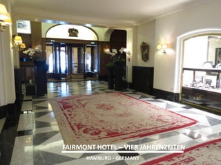 FAIRMONT HOTEL – VIER JAHRENZEITEN 
HAMBURG - GERMANY  