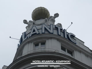 HOTEL ATLANTIC - KEMPINSKI 
HAMBURG - GERMANY  
