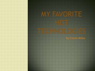 My favorite Hot technologies By Claire Miles 