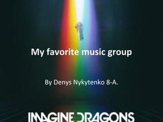 My favorite music group
By Denys Nykytenko 8-A.
 