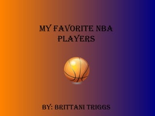 My Favorite NBA Players By: Brittani Triggs 