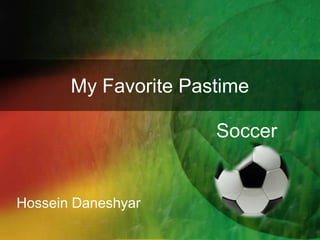 My Favorite Pastime
Soccer
Hossein Daneshyar
 